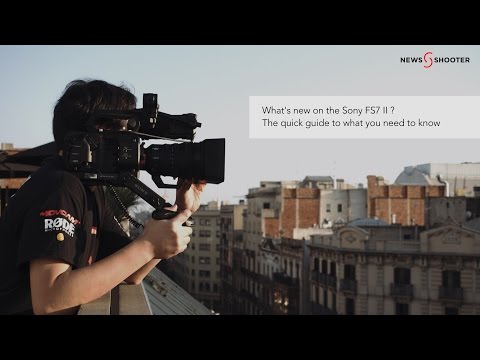 What&#039;s new on the Sony FS7 II ? The quick guide to what you need to know